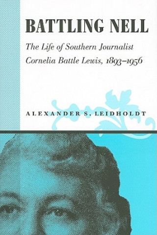Carte Battling Nell: The Life of Southern Journalist Corneila Battle Lewis, 1893-1956 Alexander S. Leidholdt