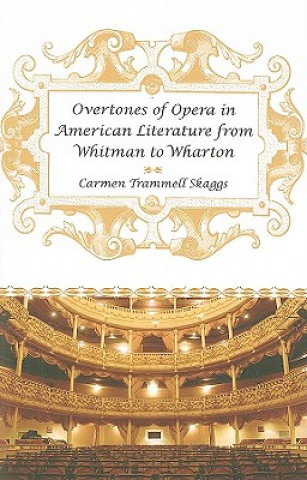 Könyv Overtones of Opera in American Literature from Whitman to Wharton Carmen Trammell Skaggs
