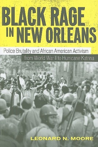 Книга Black Rage in New Orleans: Police Brutality and African American Activism from World War II to Hurricane Katrina Leonard N. Moore