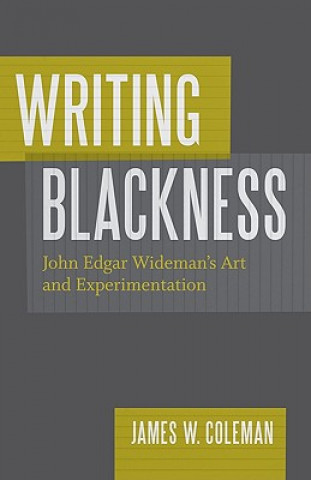 Carte Writing Blackness: John Edgar Wideman's Art and Experimentation James W. (James Wilmouth) Coleman