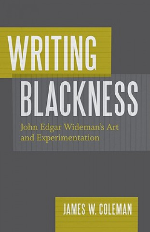 Książka Writing Blackness: John Edgar Wideman's Art and Experimentation James W. (James Wilmouth) Coleman