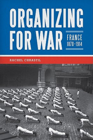 Книга Organizing for War: France, 1870-1914 Rachel Chrastil