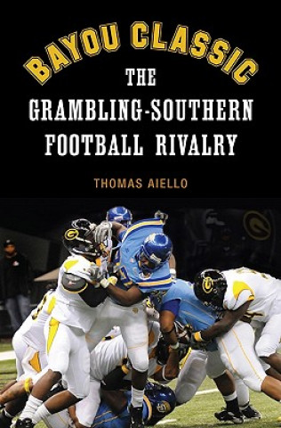 Kniha Bayou Classic: The Grambling-Southern Football Rivalry Thomas Aiello