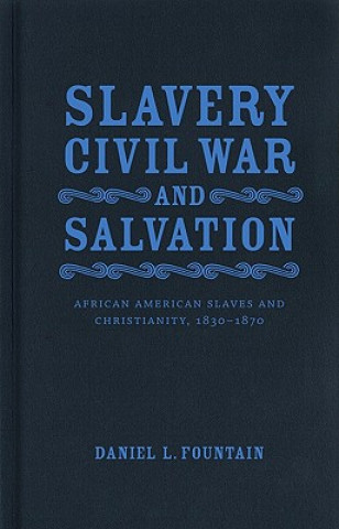 Carte Slavery, Civil War, and Salvation: African American Slaves and Christianity, 1830-1870 Daniel L. Fountain
