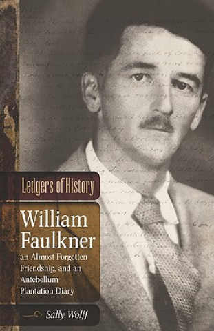 Book Ledgers of History: William Faulkner, an Almost Forgotten Friendship, and an Antebellum Plantation Diary: Memories of Dr. Edgar Wiggin Fra Sally Wolff