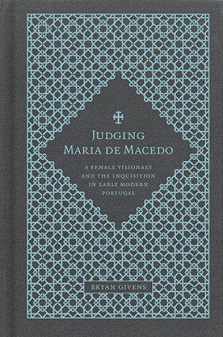 Carte Judging Maria de Macedo: A Female Visionary and the Inquisition in Early Modern Portugal Bryan Givens