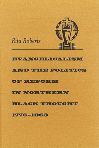 Könyv Evangelicalism and the Politics of Reform in Northern Black Thought, 1776-1863 Rita Roberts