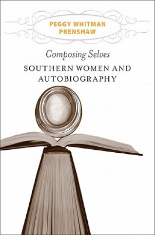 Kniha Composing Selves: Southern Women and Autobiography Peggy Whitman Prenshaw