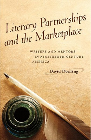 Książka Literary Partnerships and the Marketplace: Writers and Mentors in Nineteenth-Century America David Oakey Dowling