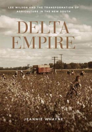 Carte Delta Empire: Lee Wilson and the Transformation of Agriculture in the New South Jeannie M. Whayne