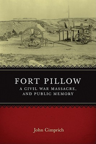 Carte Fort Pillow, a Civil War Massacre, and Public Memory John Cimprich