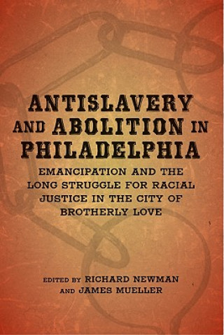 Книга Antislavery and Abolition in Philadelphia: Emancipation and the Long Struggle for Racial Justice in the City of Brotherly Love Richard Newman