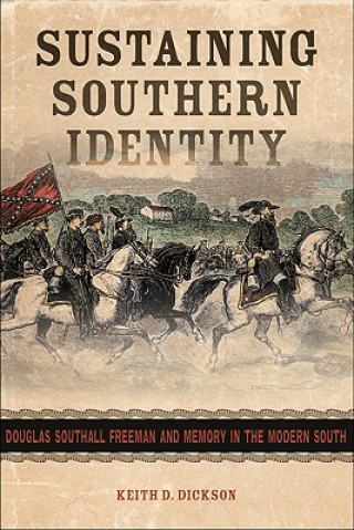 Książka Sustaining Southern Identity: Douglas Southall Freeman and Memory in the Modern South Keith D. Dickson