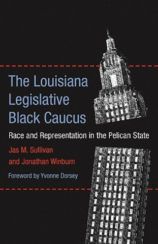 Carte The Louisiana Legislative Black Caucus: Race and Representation in the Pelican State Jas M. Sullivan