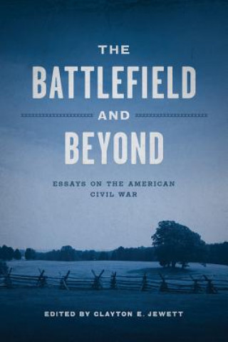 Книга The Battlefield and Beyond: Essays on the American Civil War Clayton E. Jewett