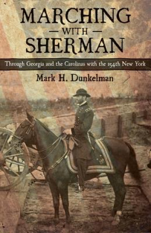 Carte Marching with Sherman: Through Georgia and the Carolinas with the 154th New York Mark H. Dunkelman