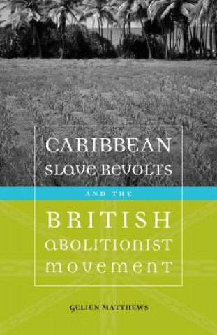 Kniha Caribbean Slave Revolts and the British Abolitionist Movement Gelien Matthews