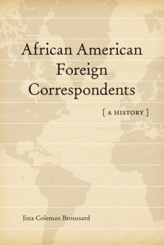 Kniha African American Foreign Correspondents: A History Jinx Coleman Broussard