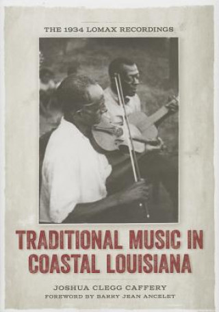 Kniha Traditional Music in Coastal Louisiana: The 1934 Lomax Recordings Joshua Clegg Caffery
