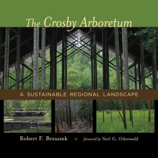 Kniha The Crosby Arboretum: A Sustainable Regional Landscape Robert F. Brzuszek