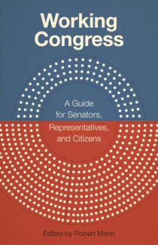 Kniha Working Congress: A Guide for Senators, Representatives, and Citizens Robert Mann