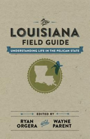 Kniha The Louisiana Field Guide: Understanding Life in the Pelican State Kent Mathewson