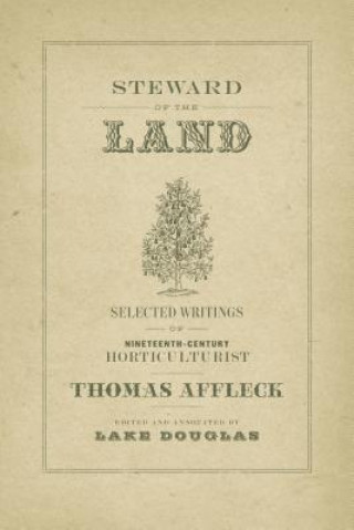 Carte Steward of the Land: Selected Writings of Nineteenth-Century Horticulturist Thomas Affleck Thomas Edited Affleck