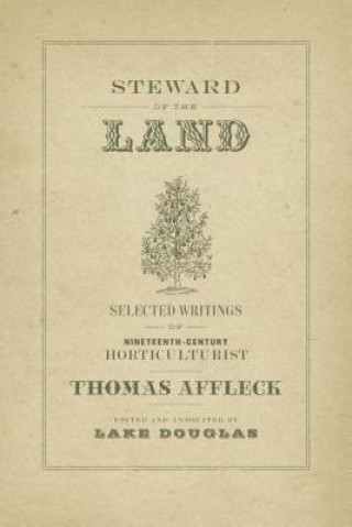 Livre Steward of the Land: Selected Writings of Nineteeth-Century Horticulturist Thomas Affleck Thomas Affleck