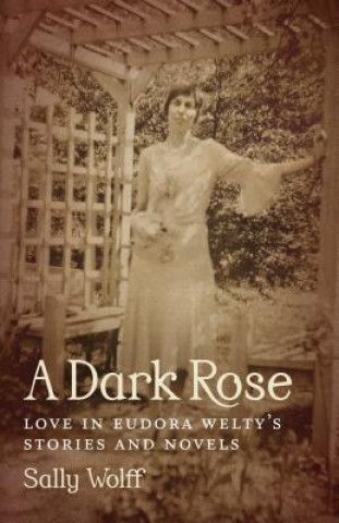 Könyv A Dark Rose: Love in Eudora Welty's Stories and Novels Sally Wolff
