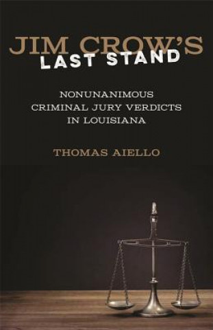 Carte Jim Crow's Last Stand: Nonunanimous Criminal Jury Verdicts in Louisiana Thomas Aiello