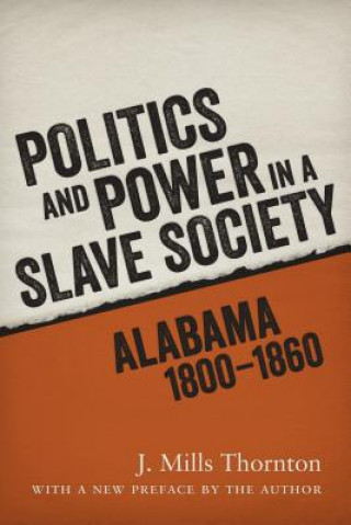 Libro Politics and Power in a Slave Society: Alabama, 1800--1860 J. Mills Thornton