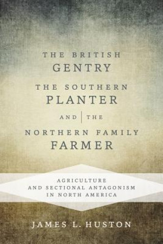 Kniha British Gentry, the Southern Planter, and the Northern Family Farmer James L. Huston