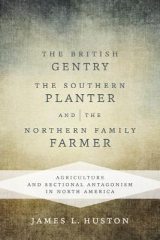 Knjiga British Gentry, the Southern Planter, and the Northern Family Farmer James L. Huston