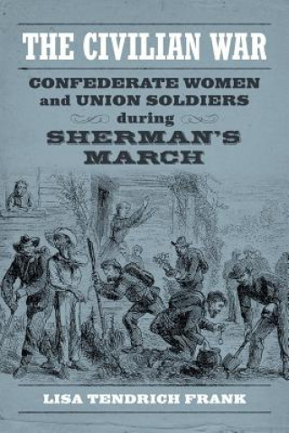 Carte The Civilian War: Confederate Women and Union Soldiers During Sherman's March Lisa Tendrich Frank