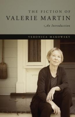 Carte The Fiction of Valerie Martin: An Introduction Veronica Makowsky