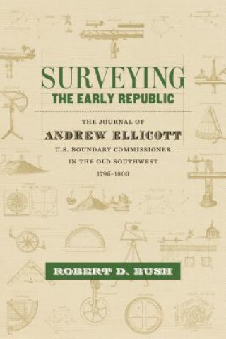 Carte Surveying the Early Republic: The Journal of Andrew Ellicott, U.S. Boundary Commissioner in the Old Southwest, 1796-1800 Andrew Ellicott