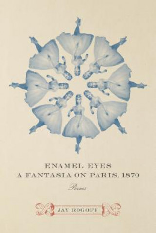 Carte Enamel Eyes, a Fantasia on Paris, 1870 Jay Rogoff