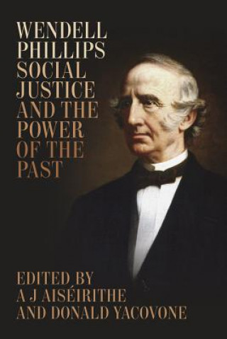 Kniha Wendell Phillips, Social Justice, and the Power of the Past Michael Les Benedict