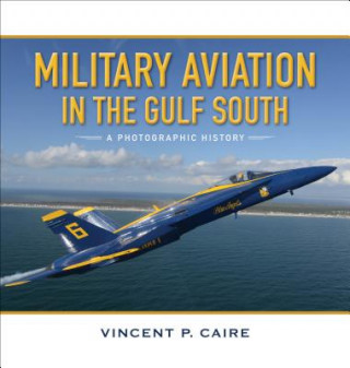 Carte Military Aviation in the Gulf South: A Photographic History Vincent P. Caire