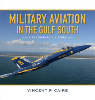 Książka Military Aviation in the Gulf South: A Photographic History Vincent P. Caire