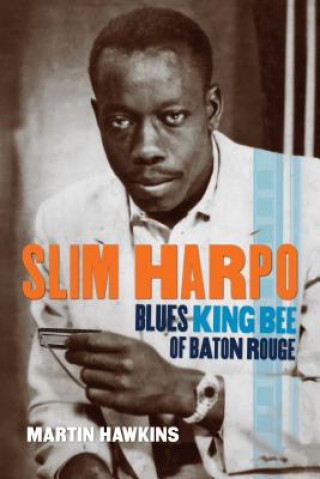 Carte Slim Harpo: Blues King Bee of Baton Rouge Martin Hawkins