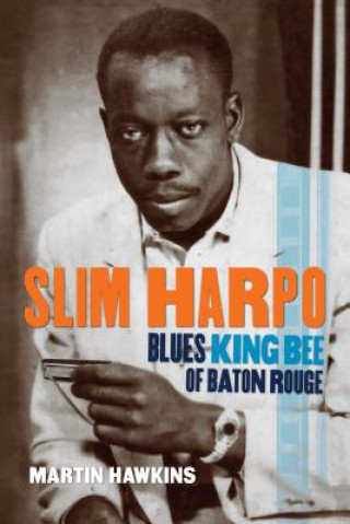 Книга Slim Harpo: Blues King Bee of Baton Rouge Martin Hawkins