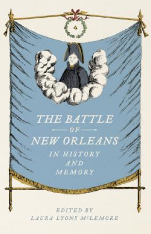 Kniha The Battle of New Orleans in History and Memory Laura Lyons McLemore
