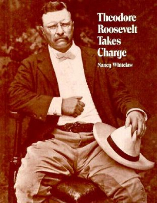 Kniha Theodore Roosevelt Takes Charge Nancy Whitelaw