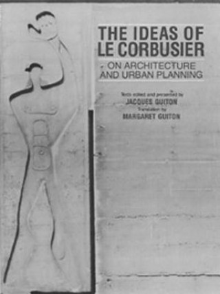 Kniha The Ideas of Le Corbusier on Architecture and Urban Planning Jacques Guiton