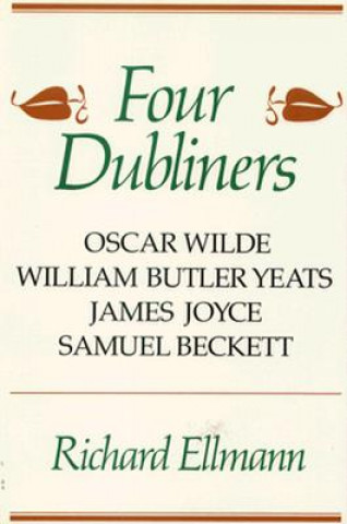 Kniha Four Dubliners: Wilde, Yeats, Joyce, and Beckett Richard Ellmann