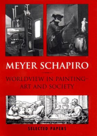 Kniha Worldview in Painting: Art and Society Selected Papers, Volume V Meyer Schapiro