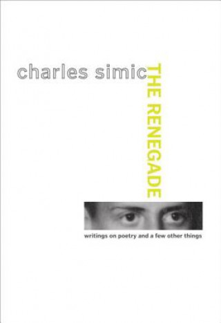 Knjiga The Renegade: Writings on Poetry and a Few Other Things Charles Simic