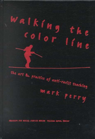 Carte Walking the Color Line: The Art and Practice of Anti-Racist Teaching Mark Perry