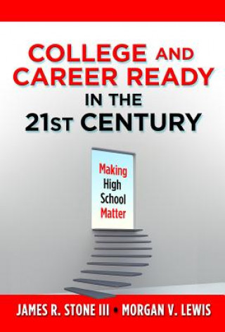 Knjiga College and Career Ready in the 21st Century: Making High School Matter James R. Stone Stone